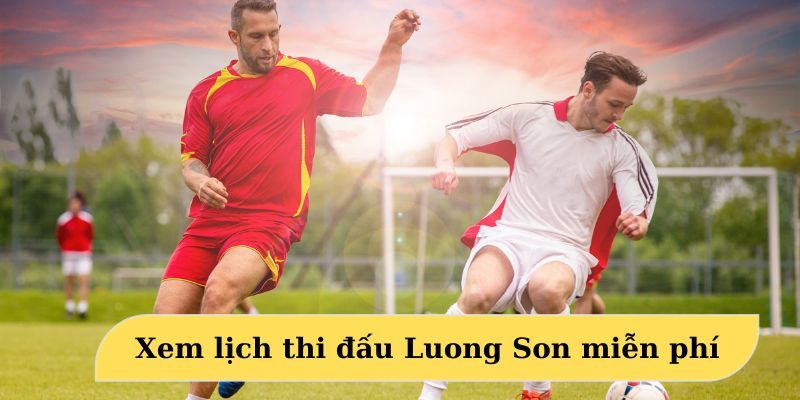 Khám phá lịch thi đấu của một số giải lớn được cung cấp bởi LuongSon