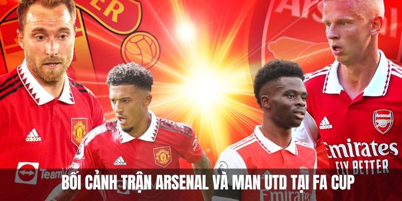 Bối cảnh trước trận đấu Arsenal và Man UTD