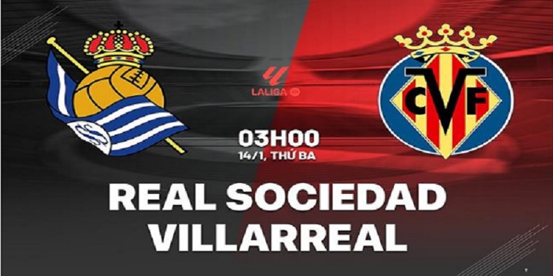 Real Sociedad Đấu Với Villarreal 3h sáng 14/1 - Villarreal Gục Ngã Tại Anoeta