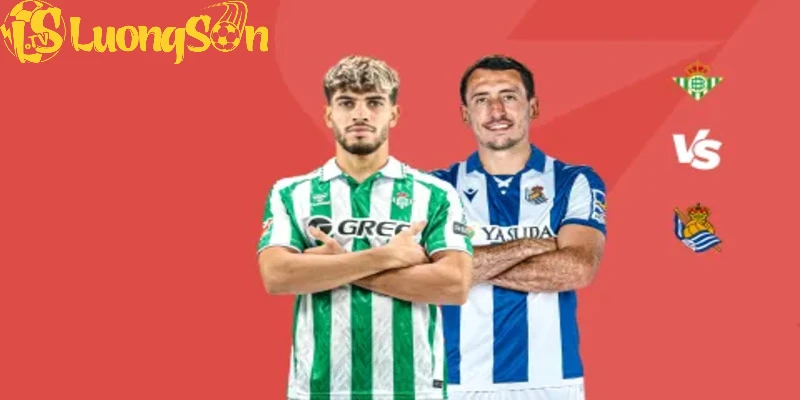 Đội hình ra sân dự kiến trận Betis đấu với Real Sociedad