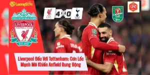 Liverpool Đấu Với Tottenham: Cơn Lốc Mạnh Mẽ Khiến Anfield Rung Động